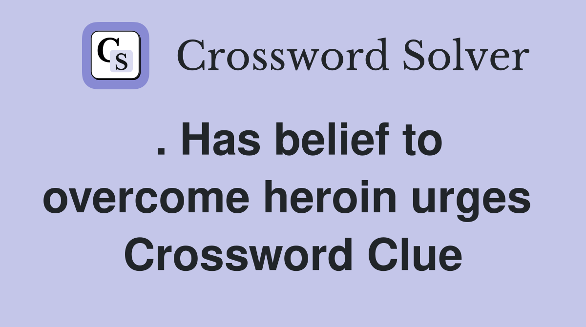 . Has belief to overcome heroin urges  Crossword Clue