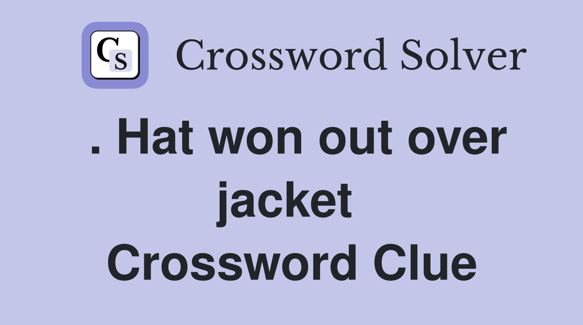 . Hat won out over jacket  Crossword Clue