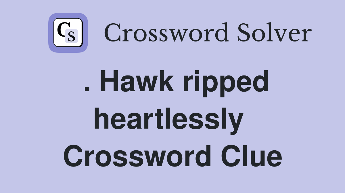 . Hawk ripped heartlessly  Crossword Clue