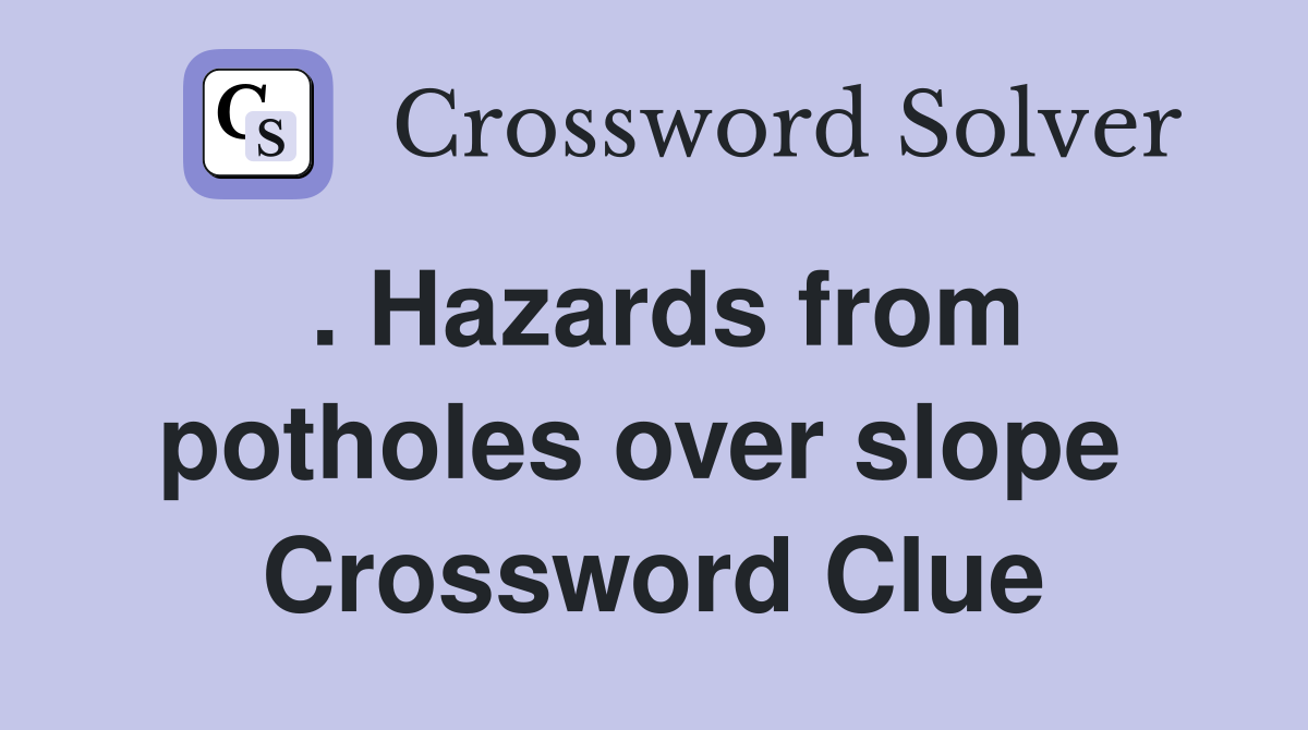 . Hazards from potholes over slope  Crossword Clue