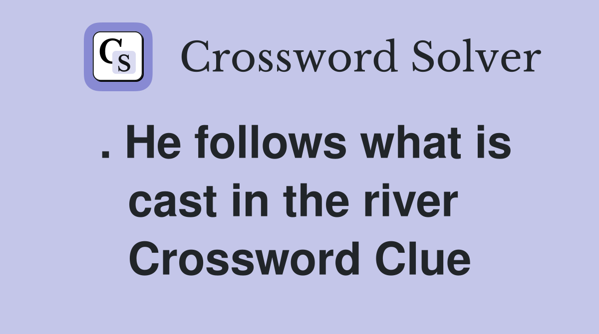 . He follows what is cast in the river  Crossword Clue