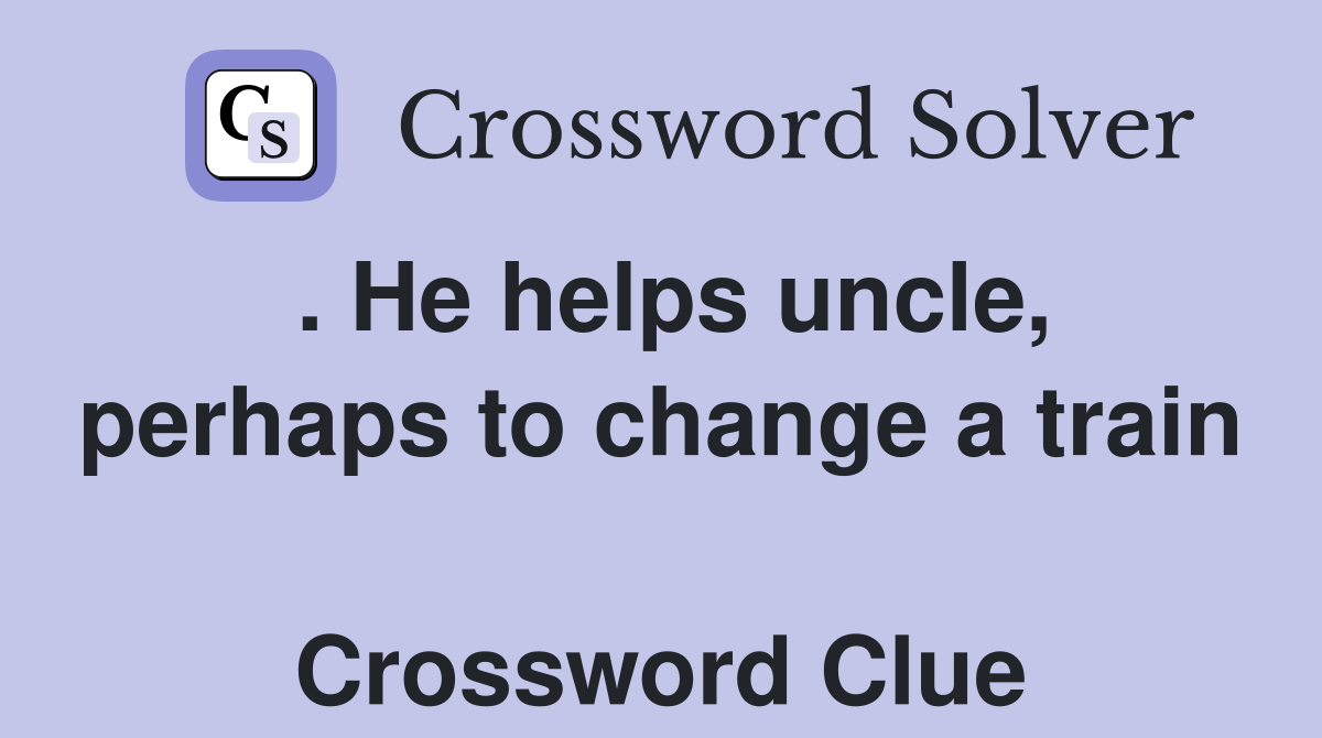 . He helps uncle, perhaps to change a train  Crossword Clue