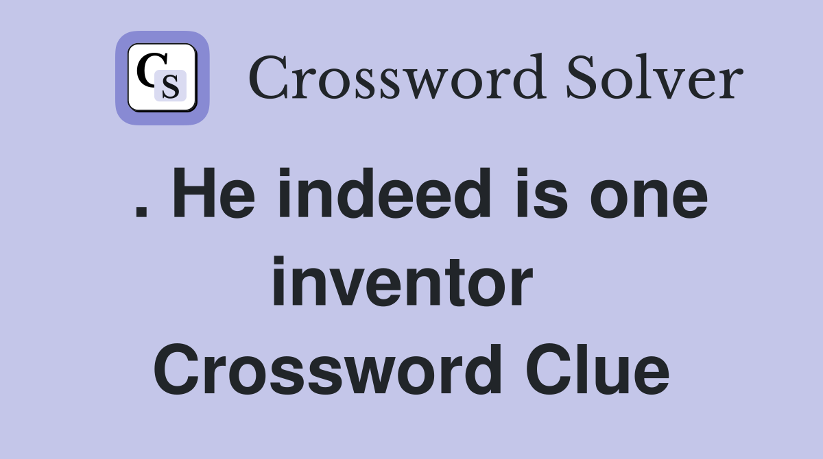 . He indeed is one inventor  Crossword Clue