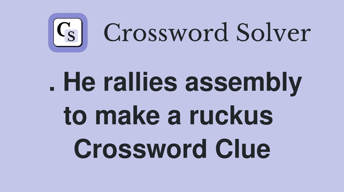 . He rallies assembly to make a ruckus  Crossword Clue