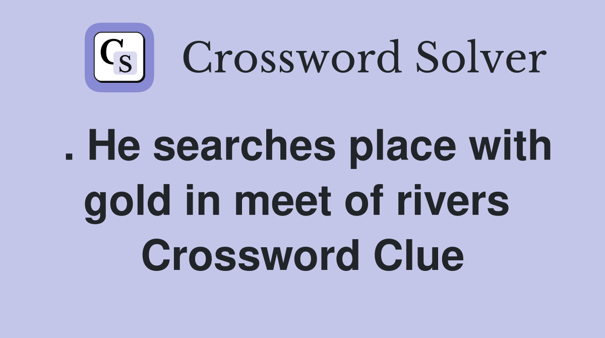 . He searches place with gold in meet of rivers  Crossword Clue
