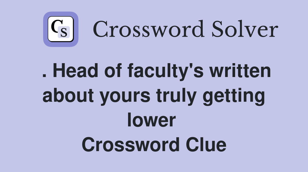 . Head of faculty's written about yours truly getting lower  Crossword Clue