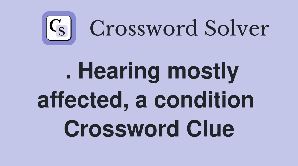 . Hearing mostly affected, a condition  Crossword Clue
