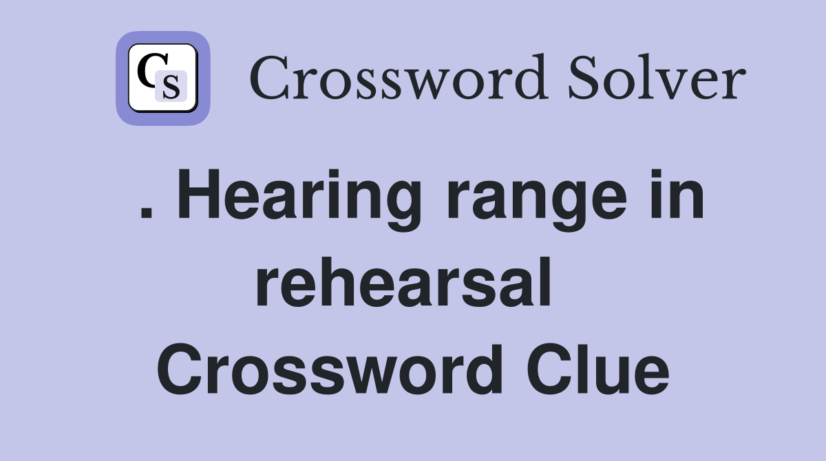. Hearing range in rehearsal  Crossword Clue