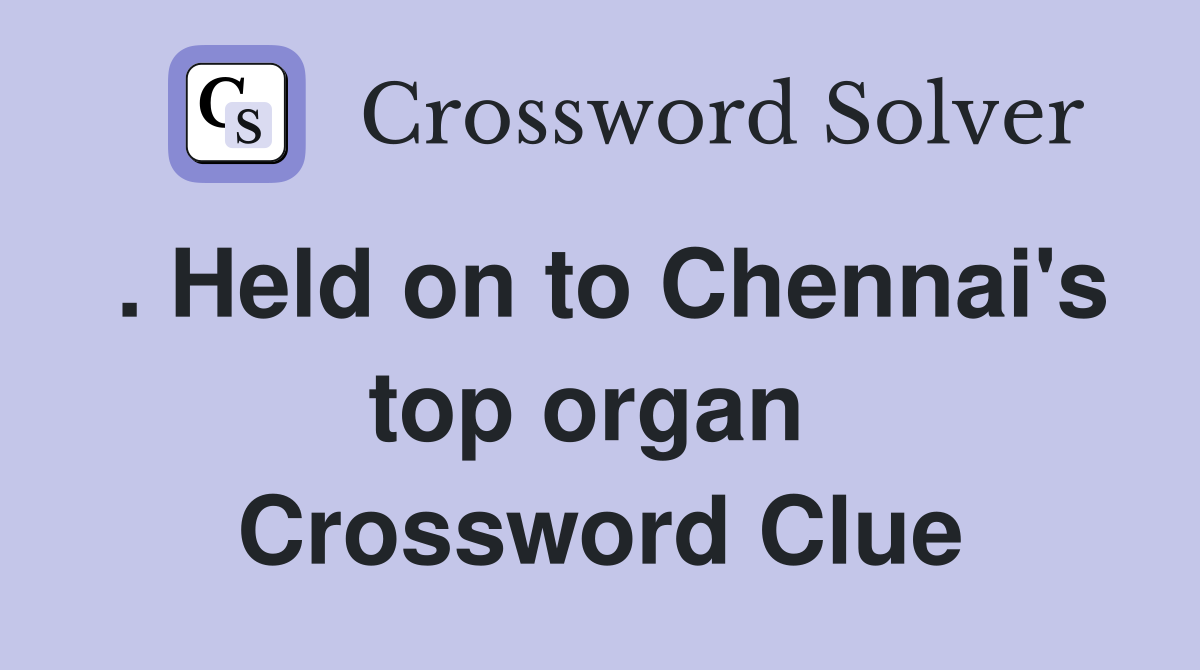 . Held on to Chennai's top organ  Crossword Clue