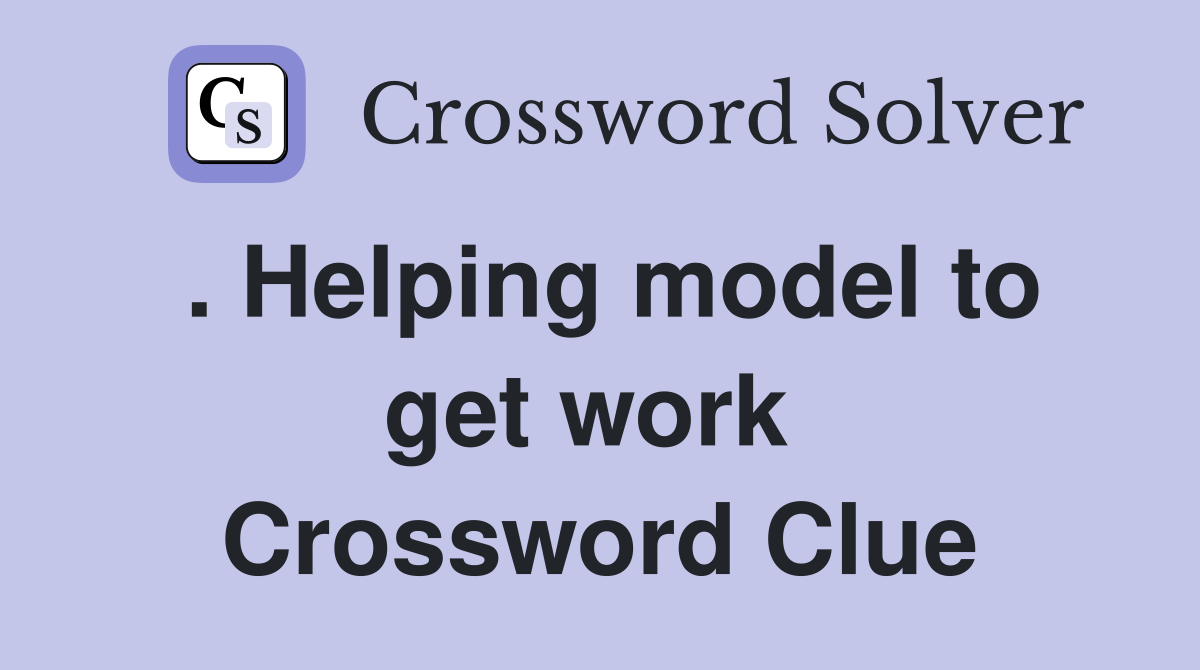 . Helping model to get work  Crossword Clue