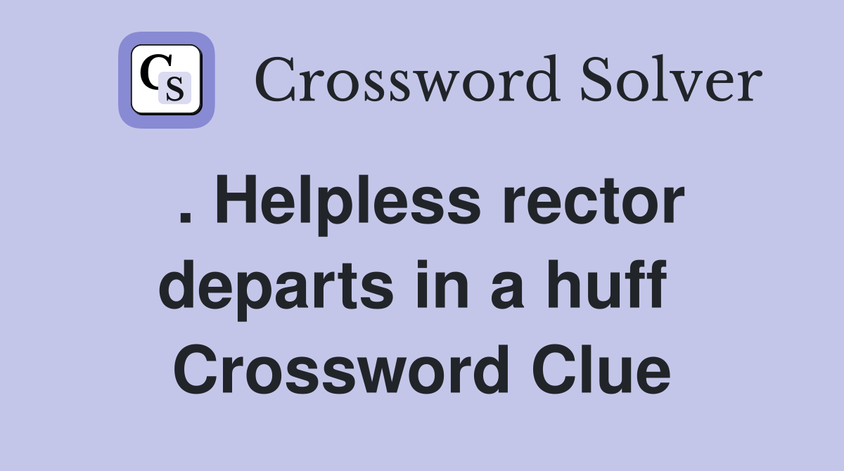 . Helpless rector departs in a huff  Crossword Clue