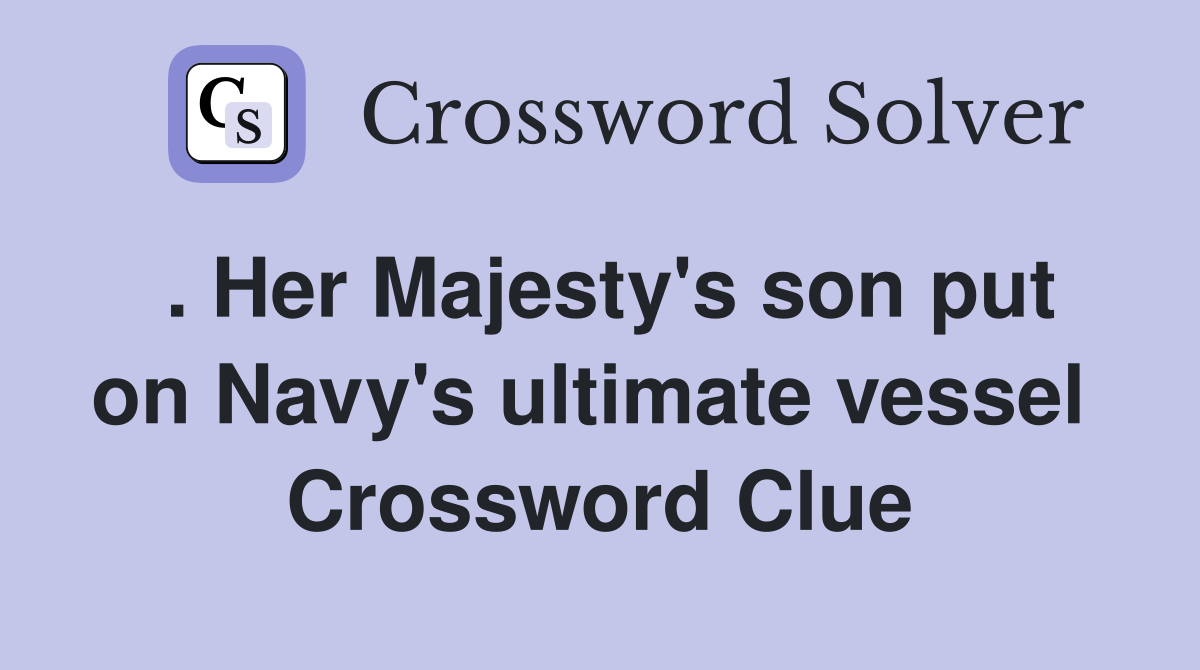 . Her Majesty's son put on Navy's ultimate vessel  Crossword Clue