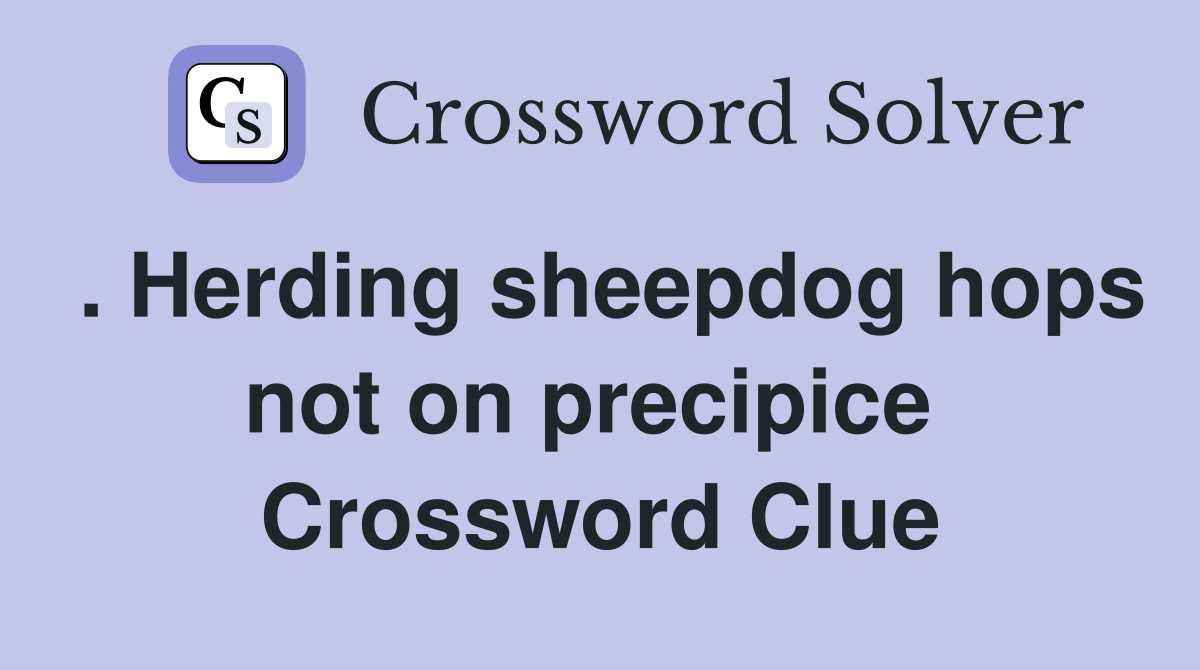 . Herding sheepdog hops not on precipice  Crossword Clue
