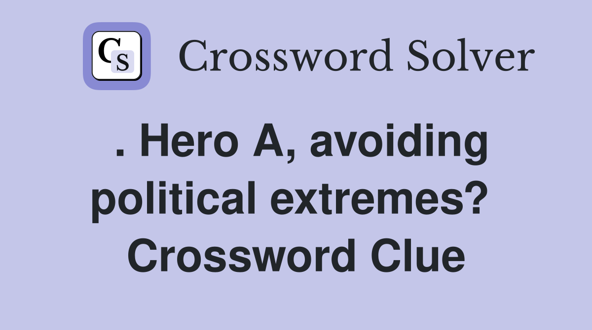 . Hero A, avoiding political extremes?  Crossword Clue