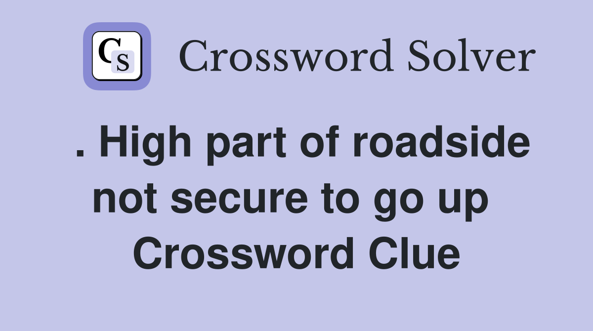 . High part of roadside not secure to go up  Crossword Clue