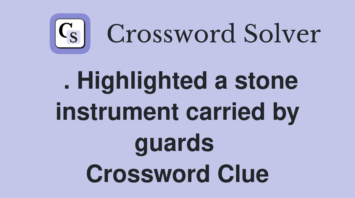 . Highlighted a stone instrument carried by guards  Crossword Clue