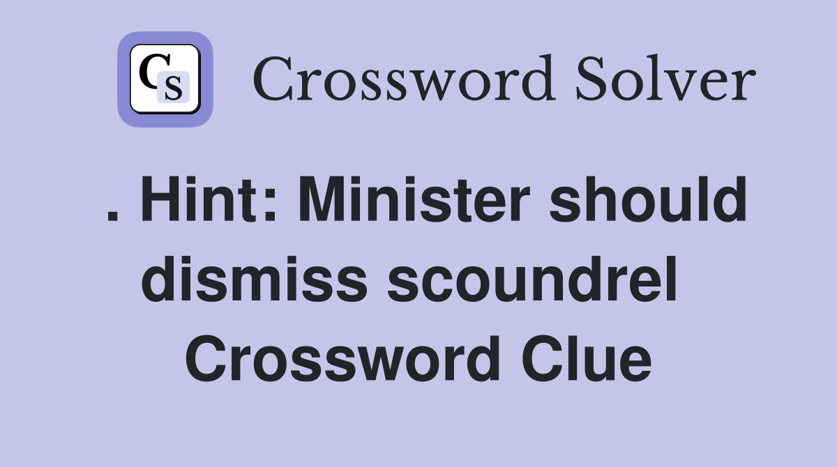 . Hint: Minister should dismiss scoundrel  Crossword Clue