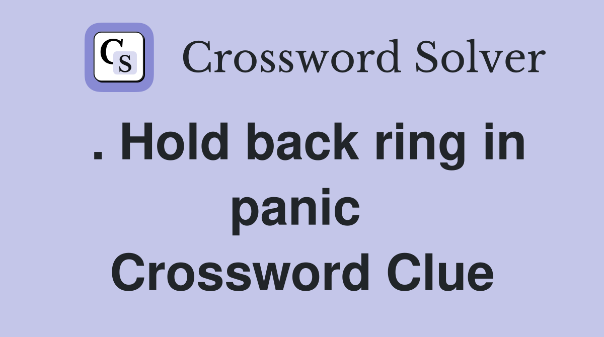 . Hold back ring in panic  Crossword Clue