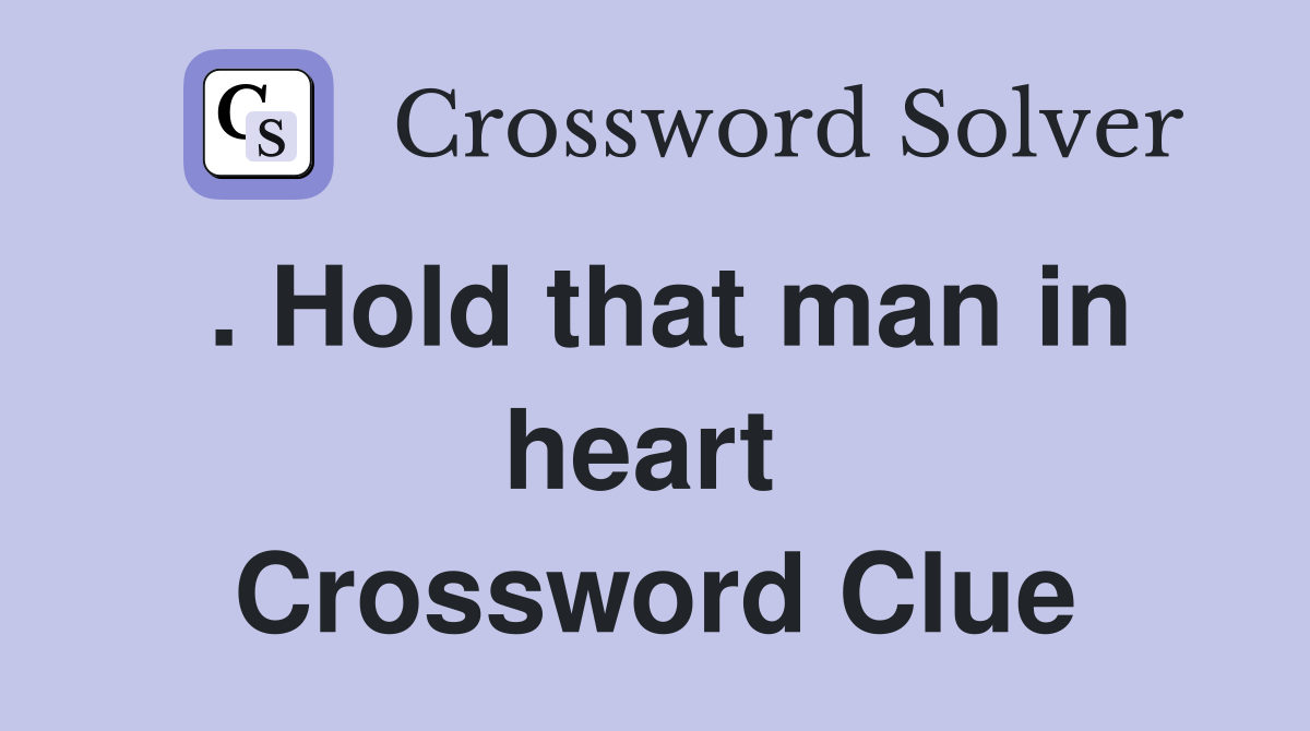 . Hold that man in heart  Crossword Clue