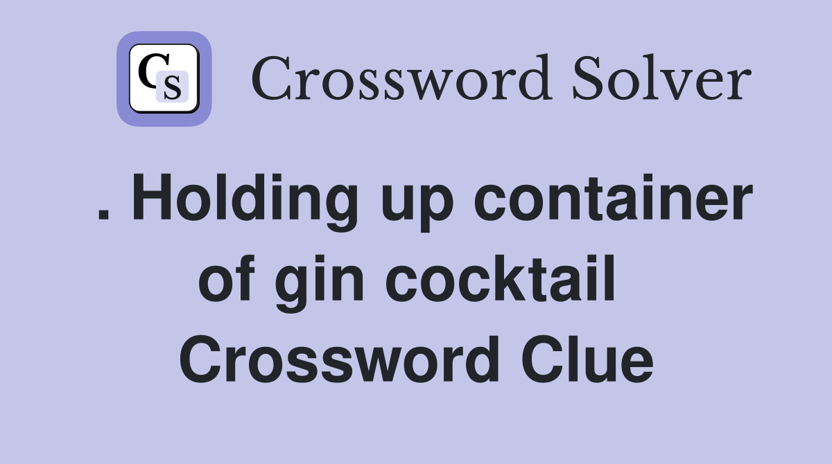 . Holding up container of gin cocktail  Crossword Clue