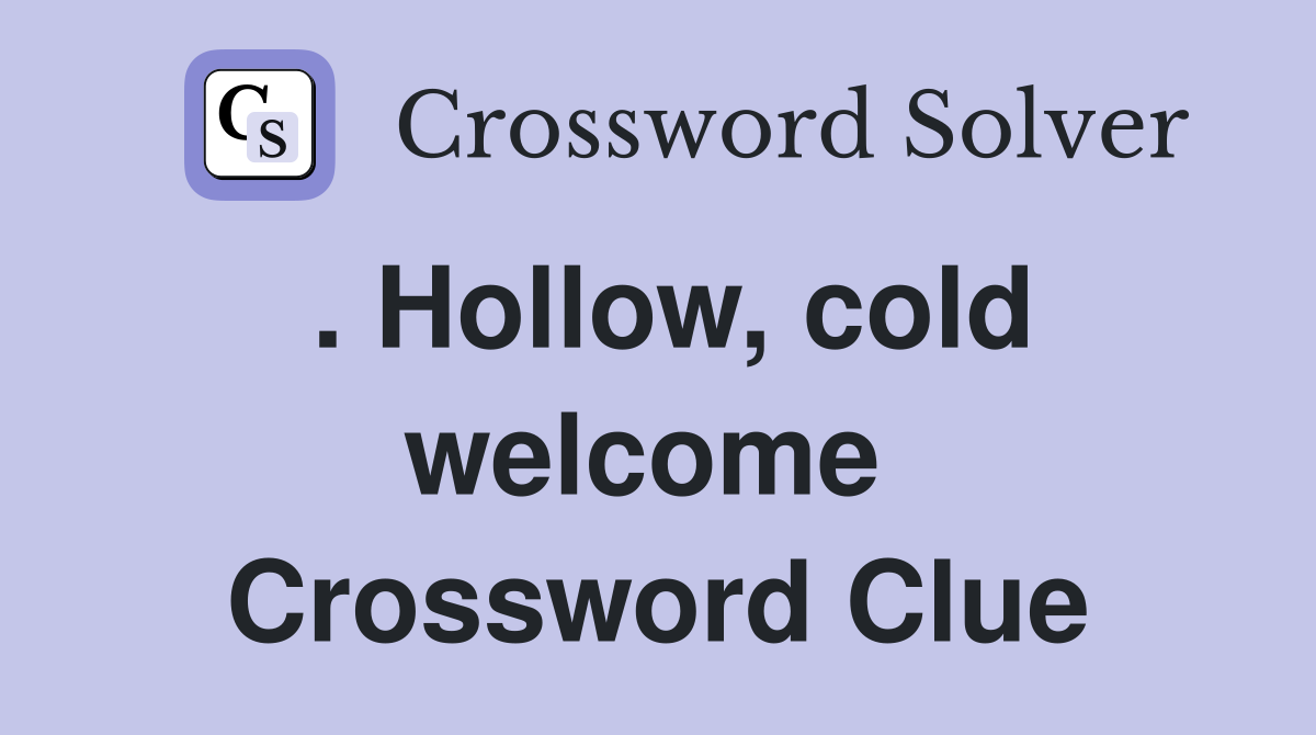. Hollow, cold welcome  Crossword Clue