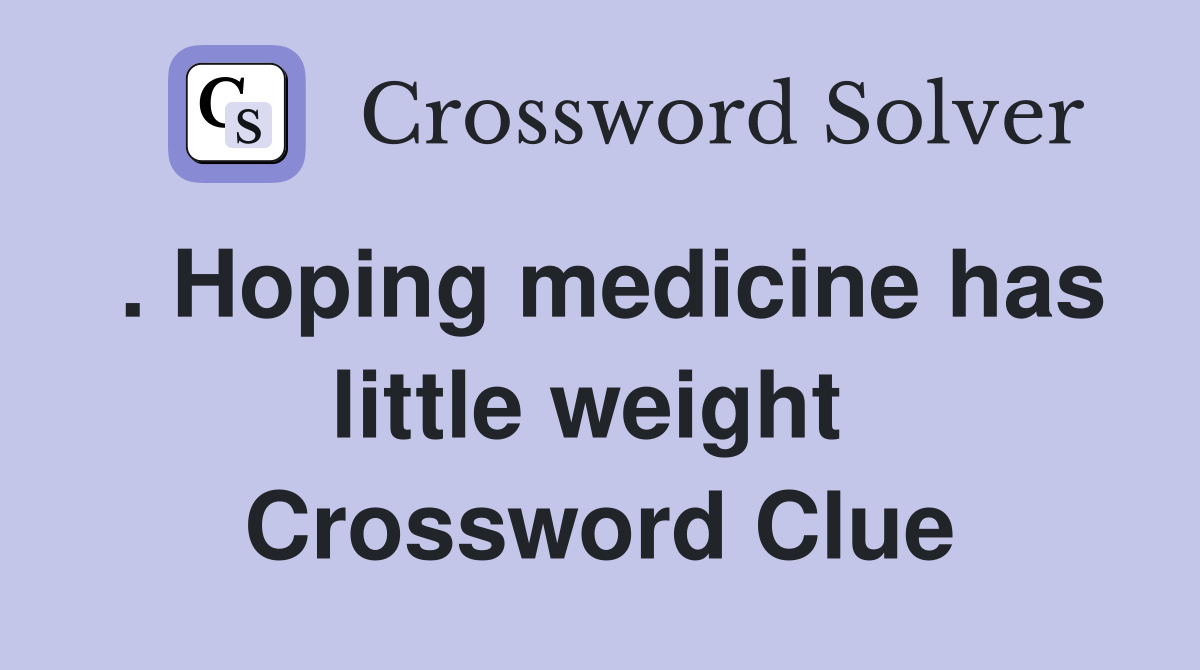 . Hoping medicine has little weight  Crossword Clue