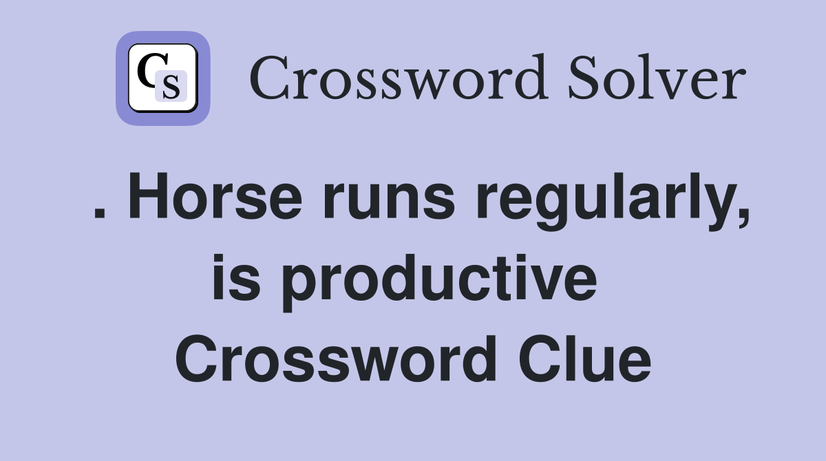 . Horse runs regularly, is productive  Crossword Clue