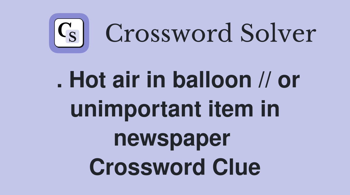 . Hot air in balloon // or unimportant item in newspaper  Crossword Clue