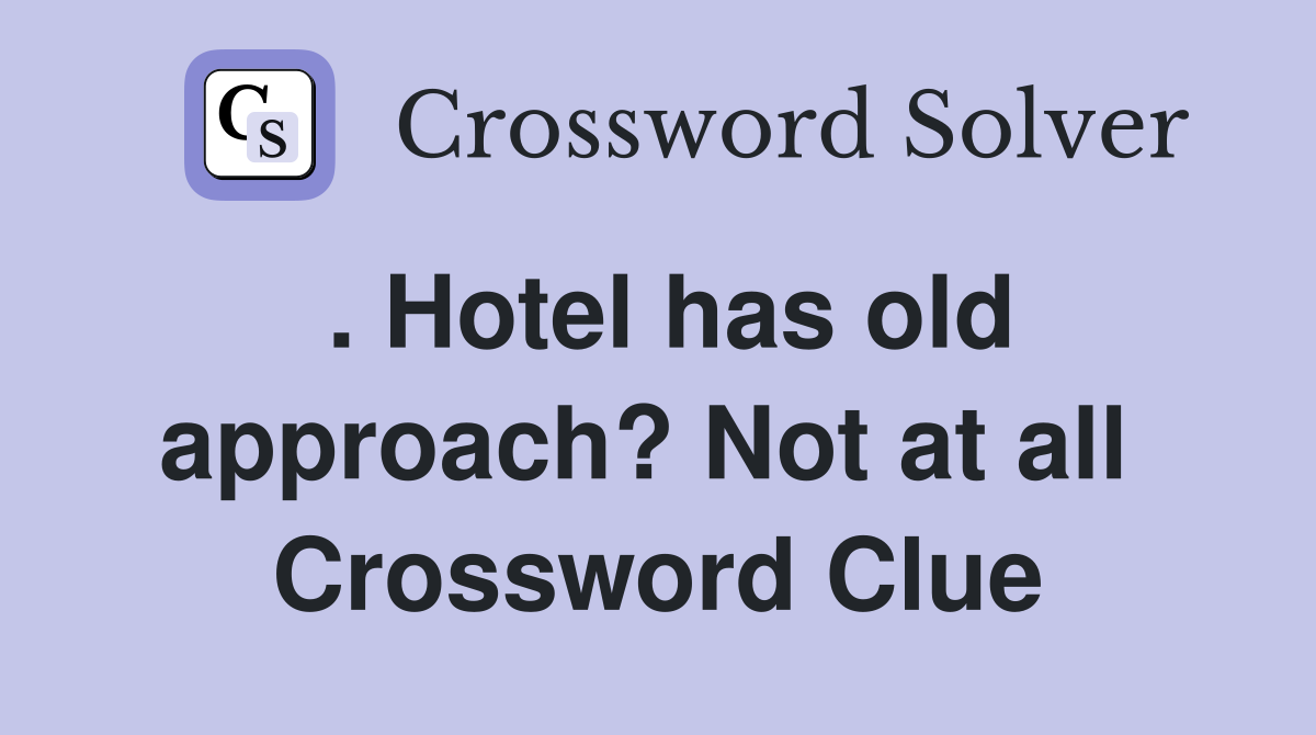. Hotel has old approach? Not at all  Crossword Clue