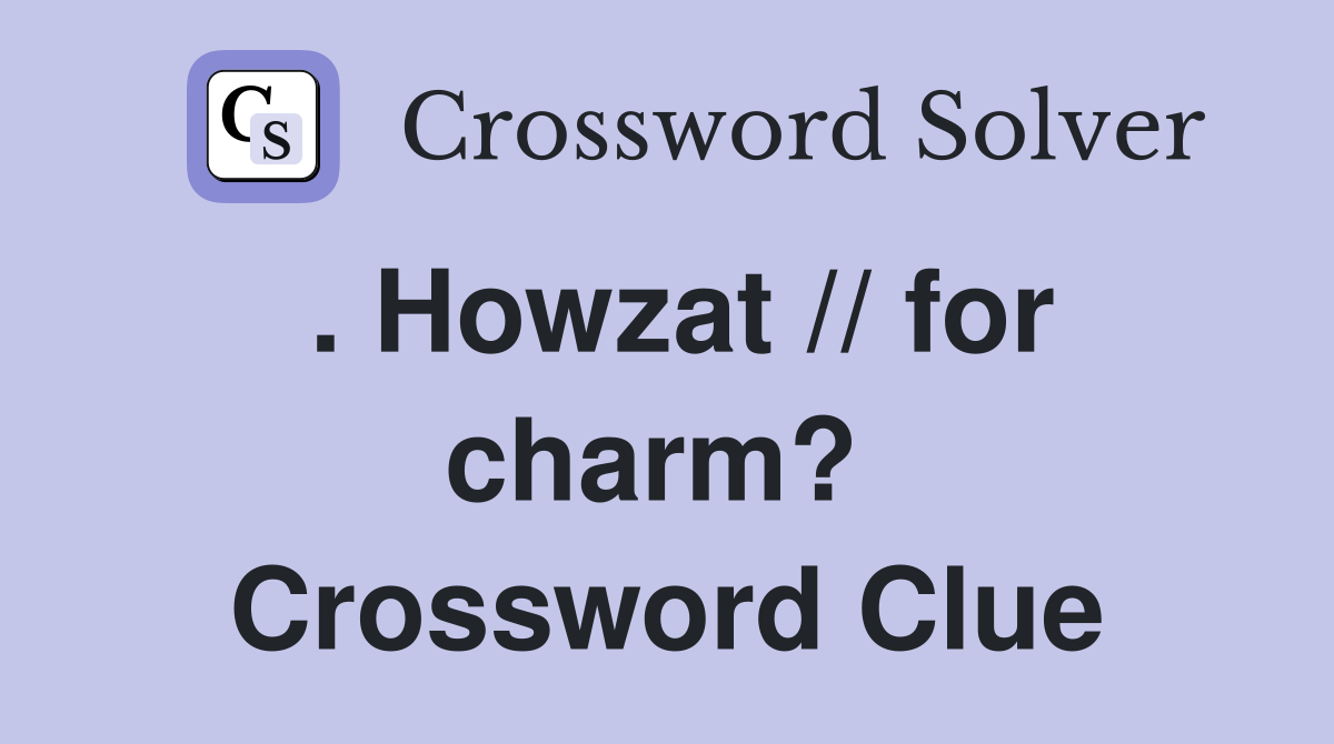 . Howzat // for charm?  Crossword Clue