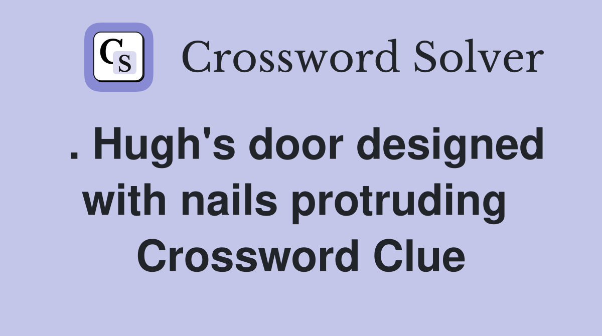 . Hugh's door designed with nails protruding  Crossword Clue