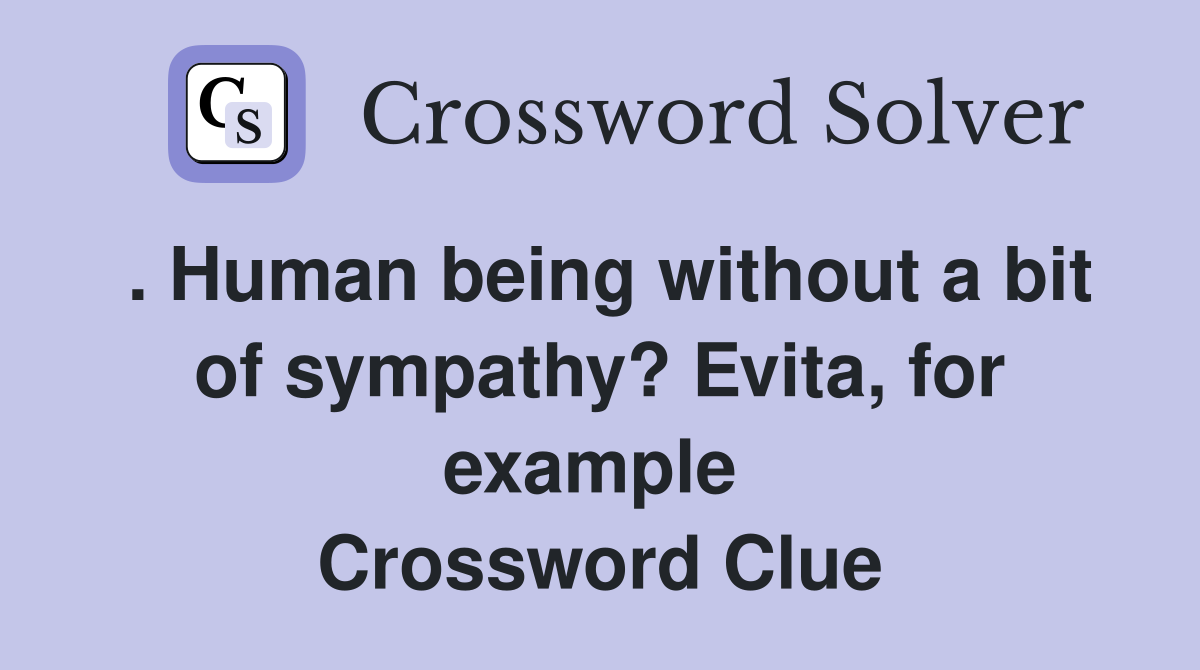 . Human being without a bit of sympathy? Evita, for example  Crossword Clue