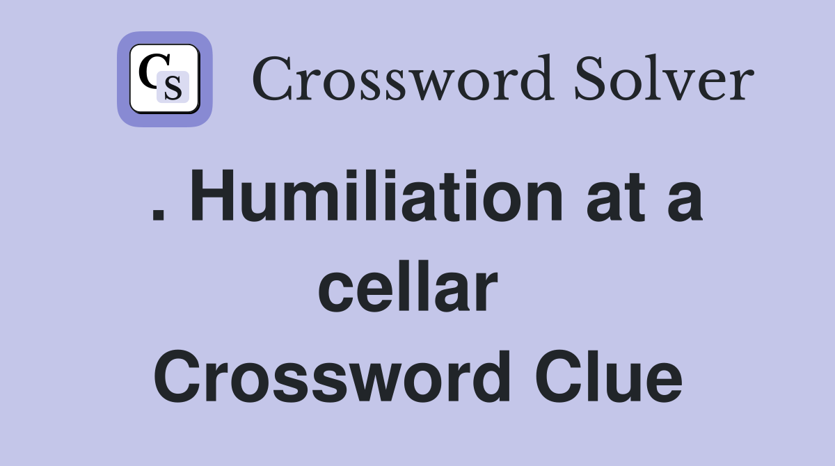 . Humiliation at a cellar  Crossword Clue