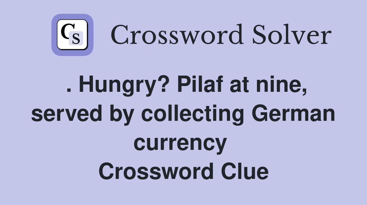 . Hungry? Pilaf at nine, served by collecting German currency  Crossword Clue