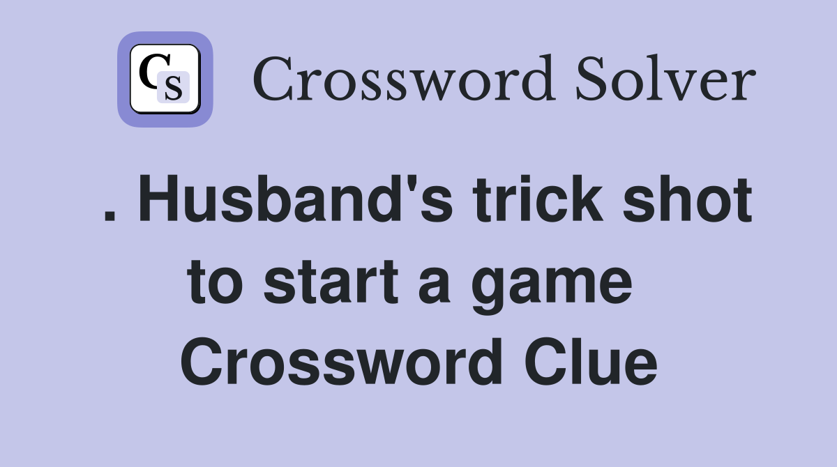 . Husband's trick shot to start a game  Crossword Clue