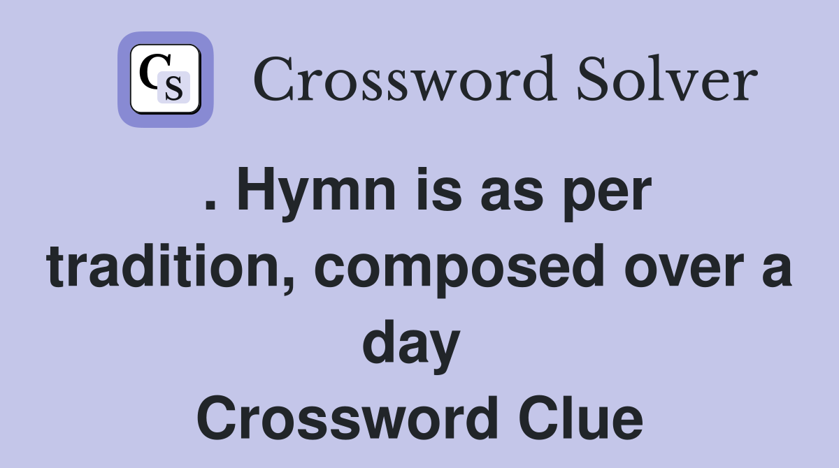 . Hymn is as per tradition, composed over a day  Crossword Clue