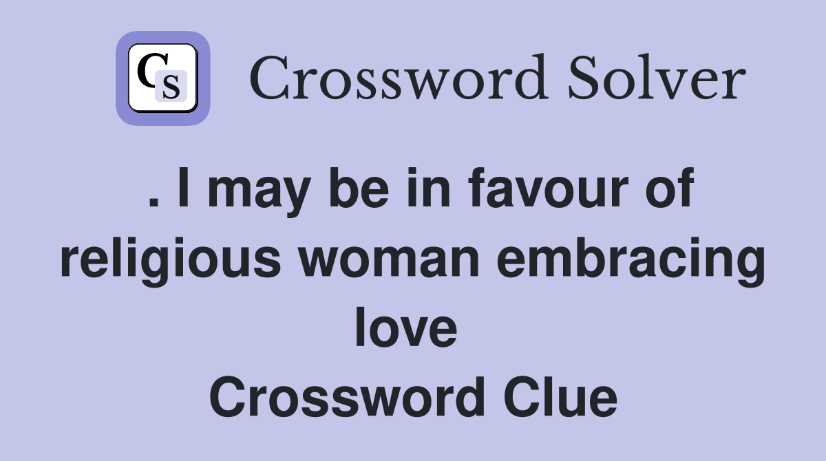 . I may be in favour of religious woman embracing love  Crossword Clue