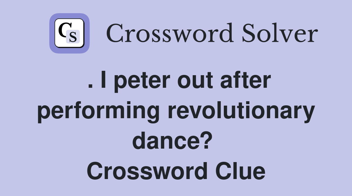 . I peter out after performing revolutionary dance?  Crossword Clue