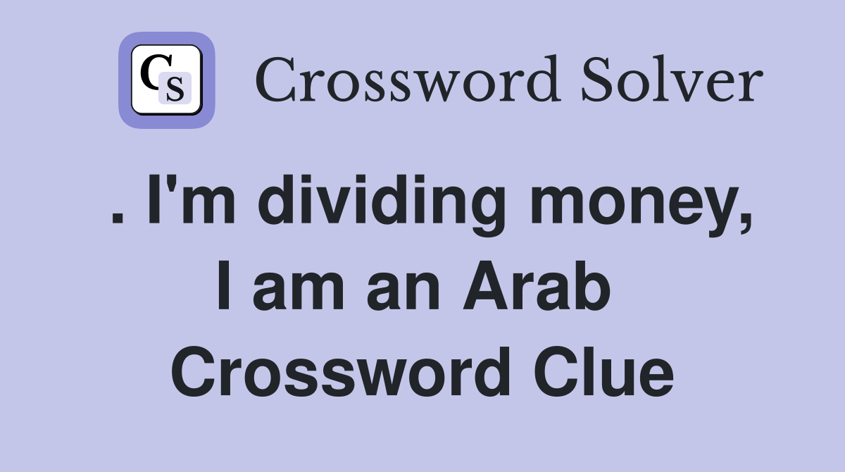 . I'm dividing money, I am an Arab  Crossword Clue