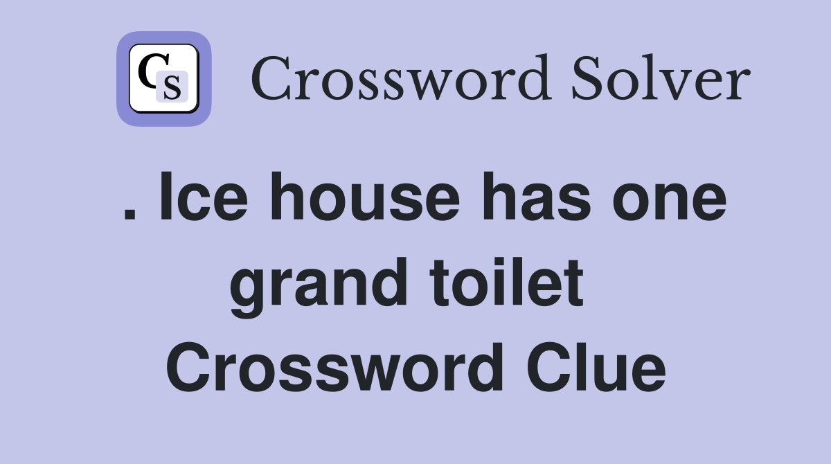 . Ice house has one grand toilet  Crossword Clue