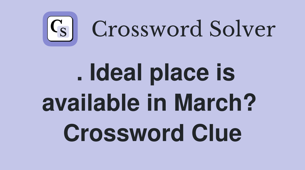 . Ideal place is available in March?  Crossword Clue