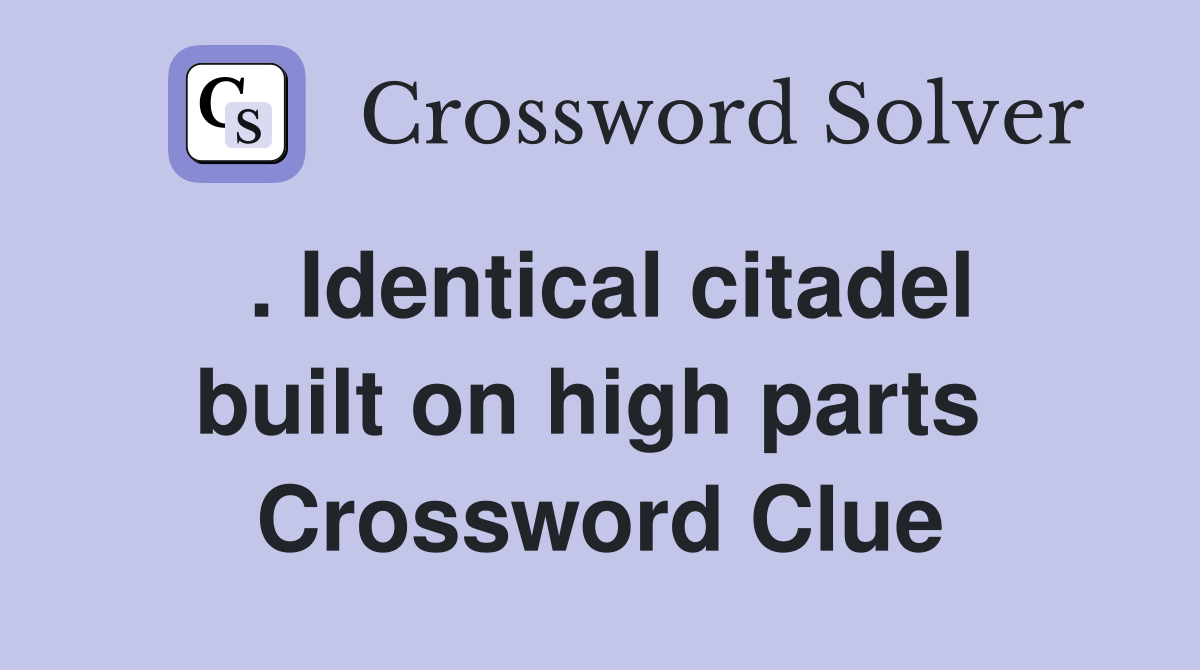 . Identical citadel built on high parts  Crossword Clue