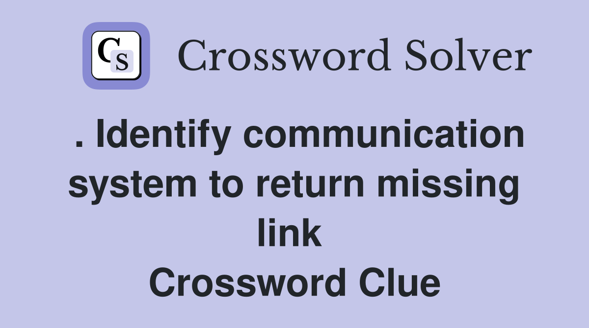 . Identify communication system to return missing link  Crossword Clue