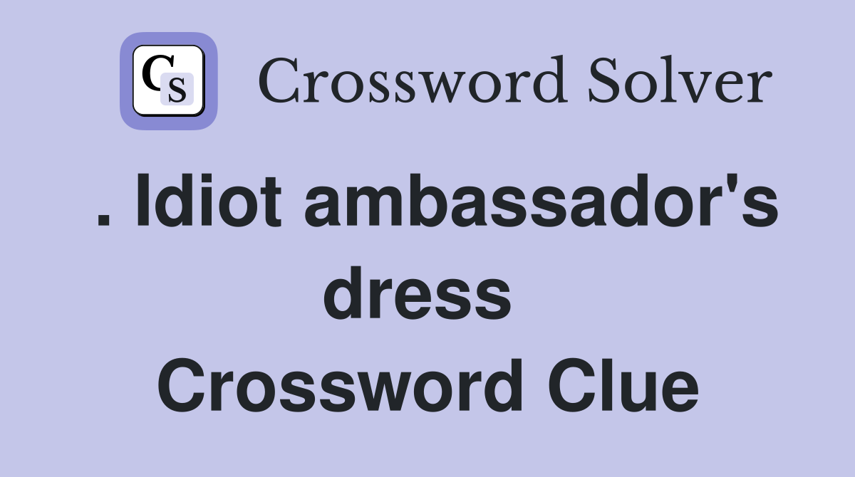 . Idiot ambassador's dress  Crossword Clue