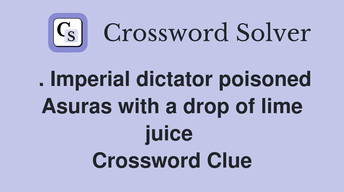 . Imperial dictator poisoned Asuras with a drop of lime juice  Crossword Clue