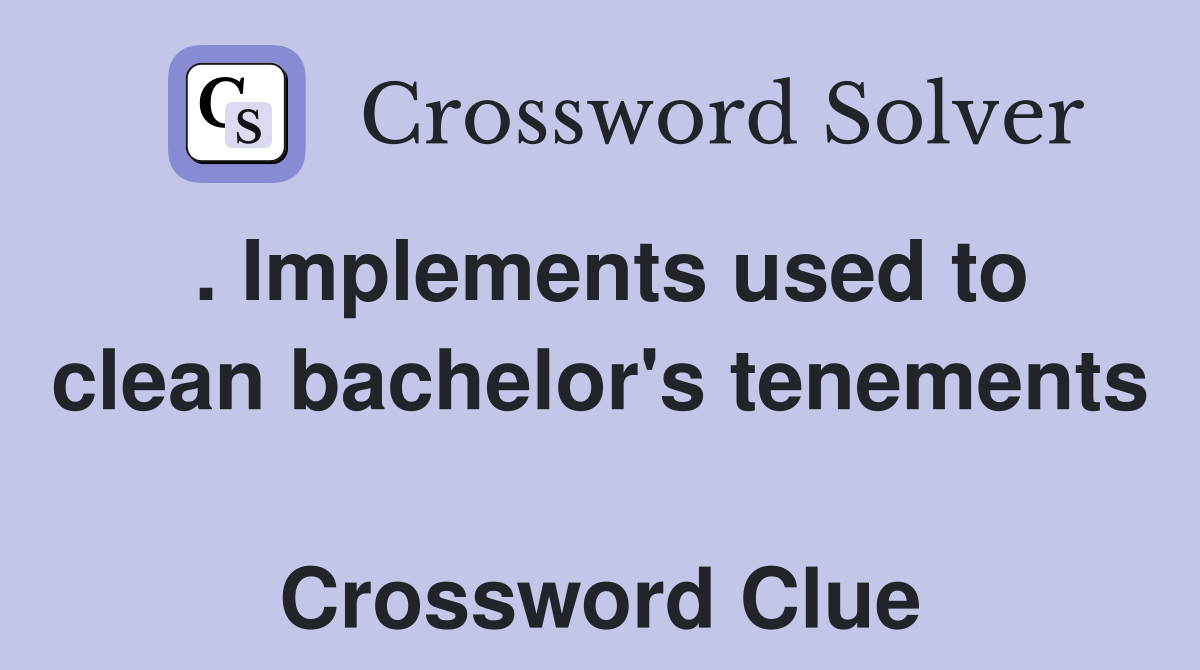 . Implements used to clean bachelor's tenements  Crossword Clue