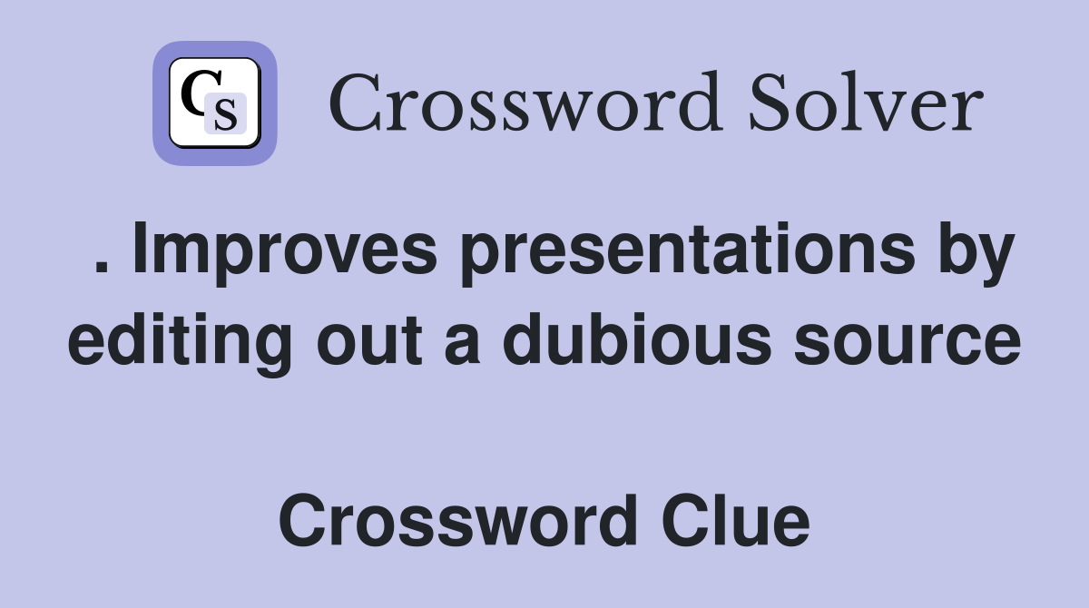 . Improves presentations by editing out a dubious source  Crossword Clue