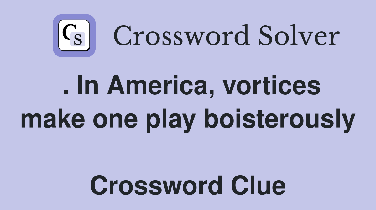 . In America, vortices make one play boisterously  Crossword Clue