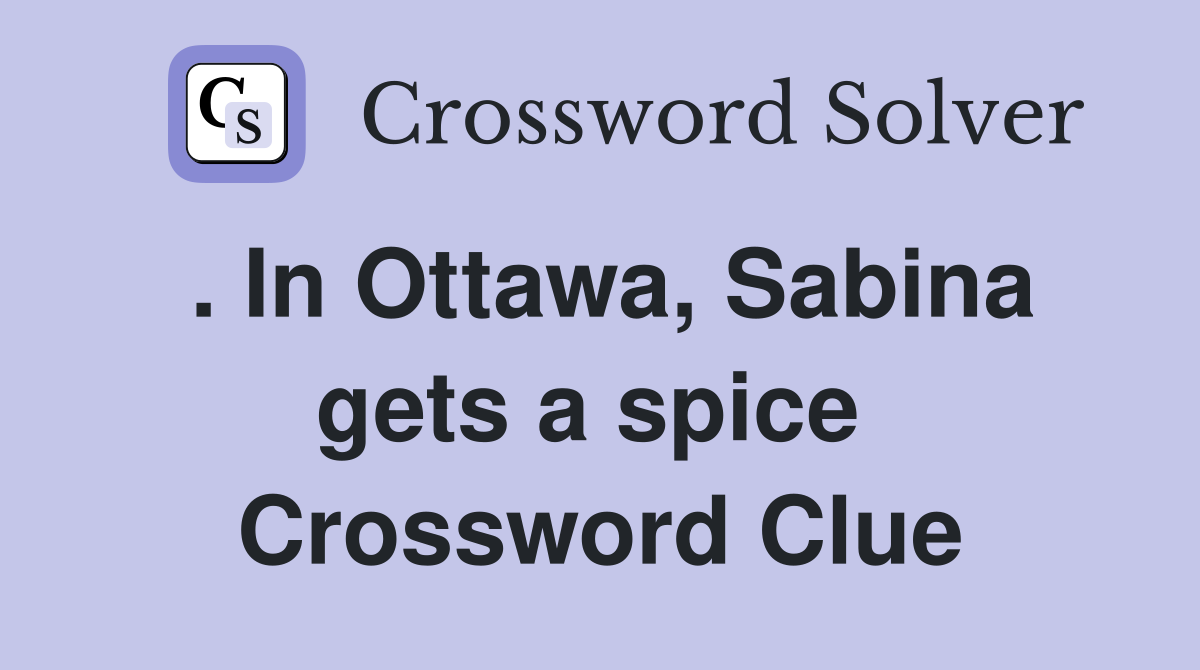 . In Ottawa, Sabina gets a spice  Crossword Clue