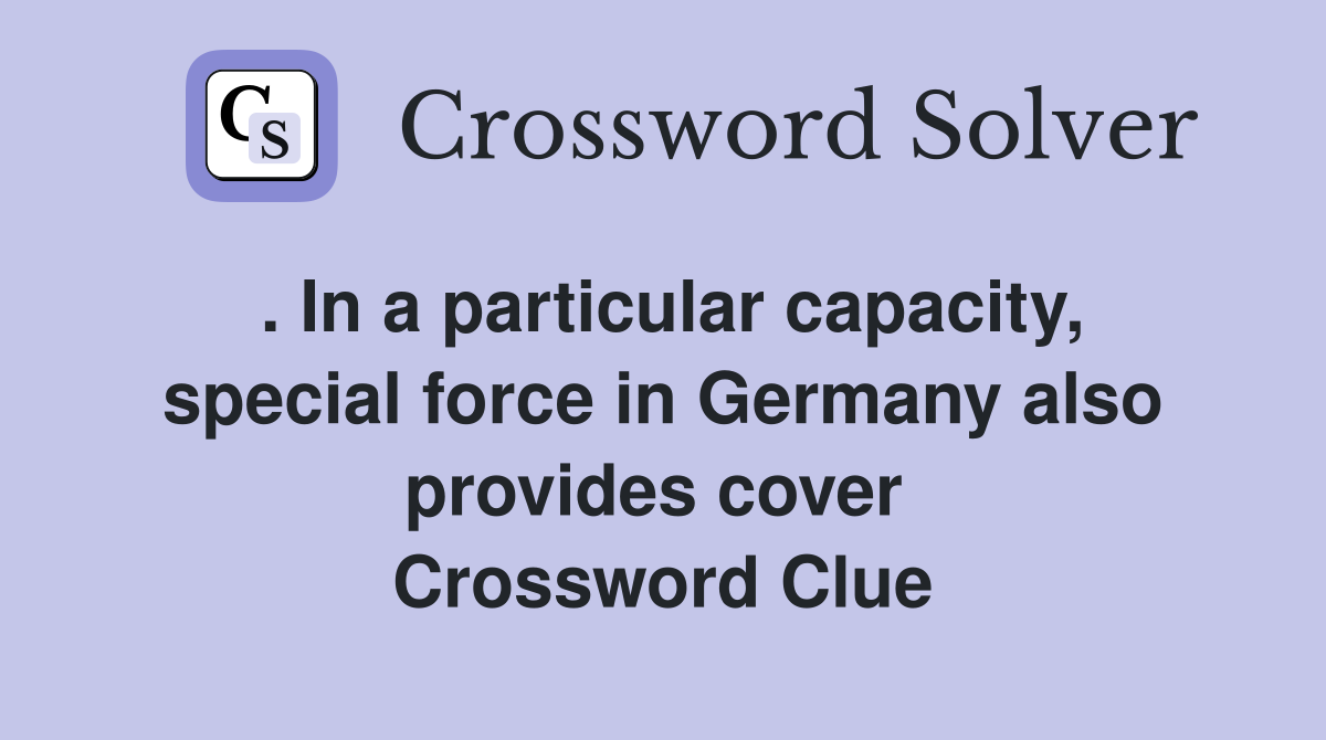 . In a particular capacity, special force in Germany also provides cover  Crossword Clue